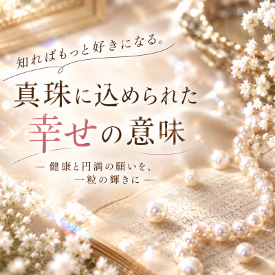 〜ただの白い宝石じゃない〜　知るほど奥深い「真珠」の魅力